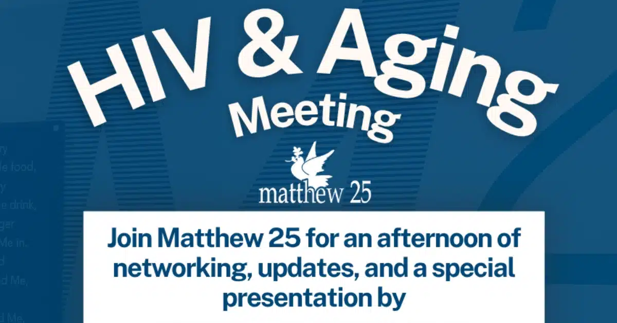 HIV & Aging Meeting. Join Matthew 25 for an afternoon of networking, updates, and a special presentation.